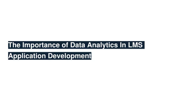 Ppt The Importance Of Data Analytics In Lms Application Development