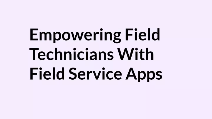 empowering field technicians with field service