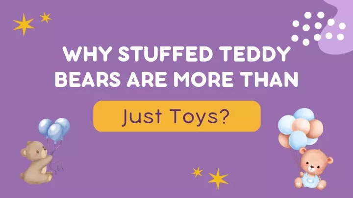 why stuffed teddy bears are more than just toys