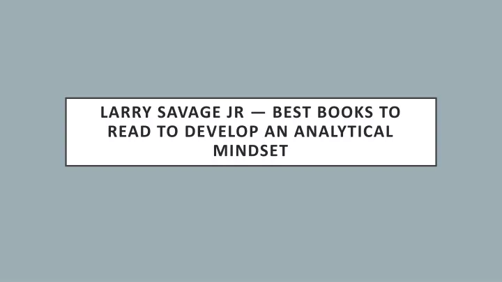 larry savage jr best books to read to develop an analytical mindset