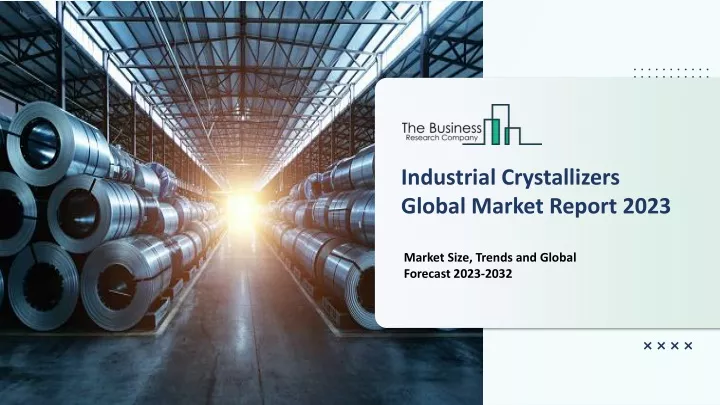 industrial crystallizers global market report 2023