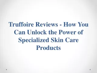 Truffoire Reviews - How You Can Unlock the Power of Specialized Skin Care Products