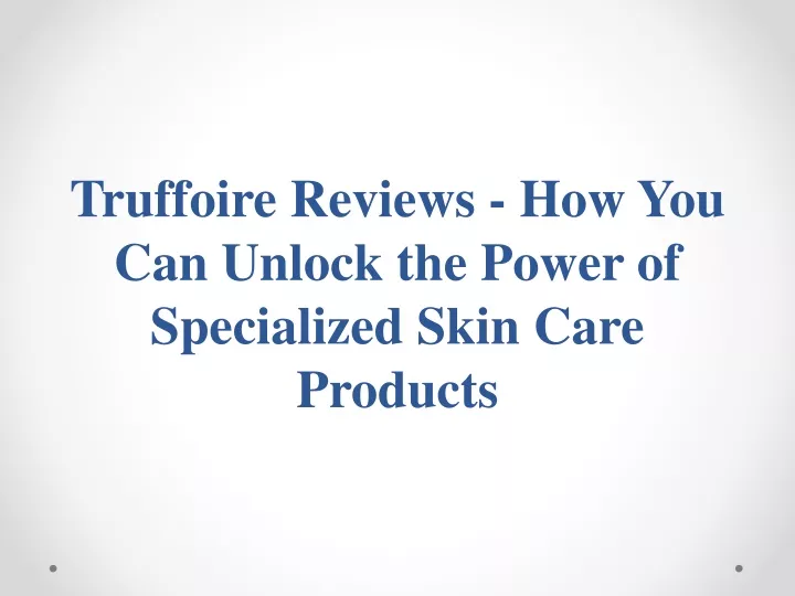 truffoire reviews how you can unlock the power of specialized skin care products