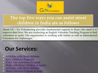 The top five ways you can assist street children in India are as follows
