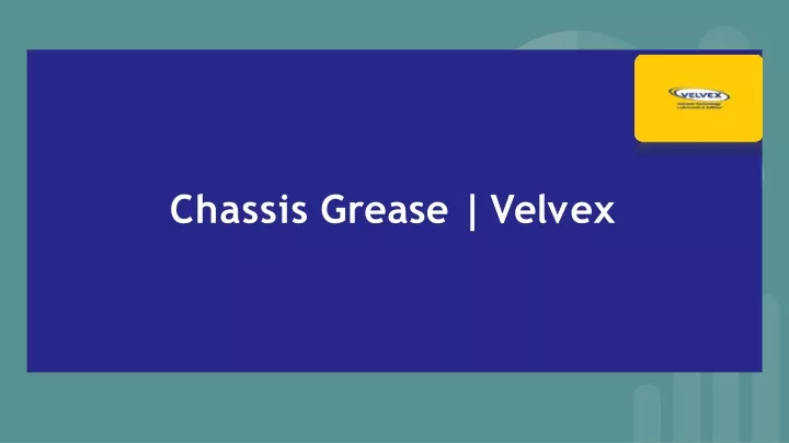 chassis g r ease v el v ex