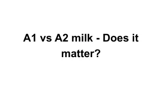 A1 vs A2 milk - Does it matter_