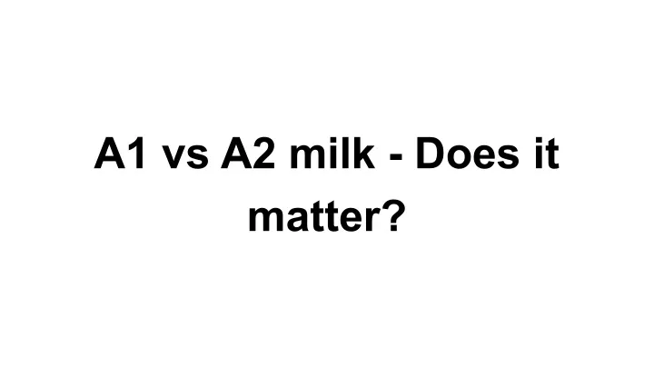 a1 vs a2 milk does it matter