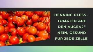 Henning Pless – Tomaten auf den Augen“ Nein, gesund für JEDE Zelle!