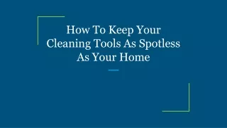 how to keep your cleaning tools as spotless as your home