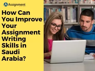 How Can You Improve Your Assignment Writing Skills in Saudi Arabia?