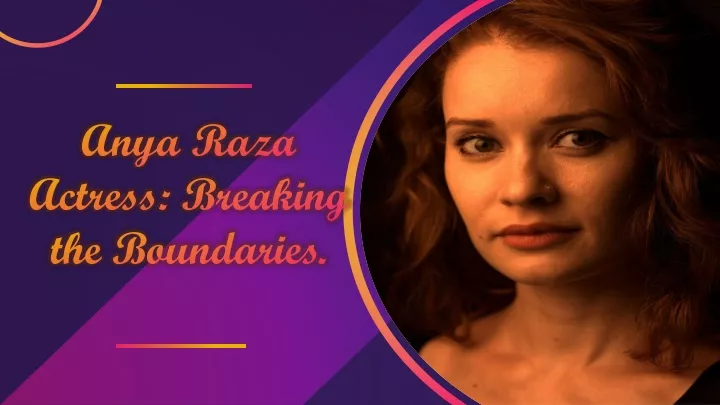 anya raza actress breaking the boundaries