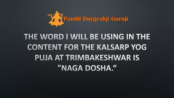 the word i will be using in the content for the kalsarp yog puja at trimbakeshwar is naga dosha