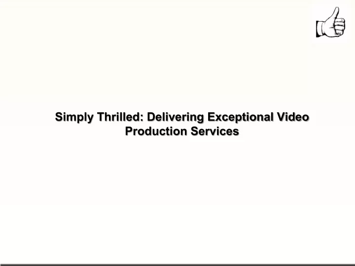 simply thrilled delivering exceptional video