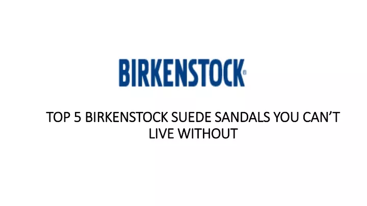 top 5 birkenstock suede sandals you can t live without