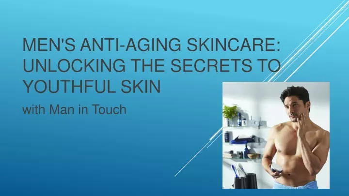 men s anti aging skincare unlocking the secrets