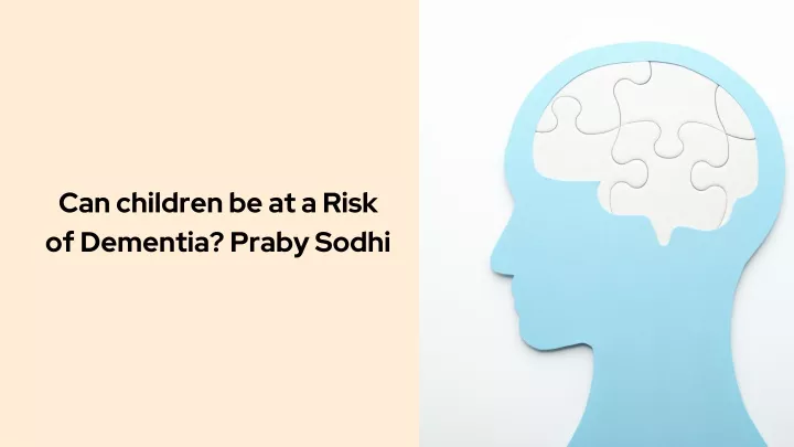 can children be at a risk of dementia praby sodhi