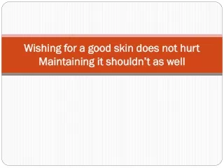 Wishing for a good skin does not hurt Maintaining it shouldn’t as well