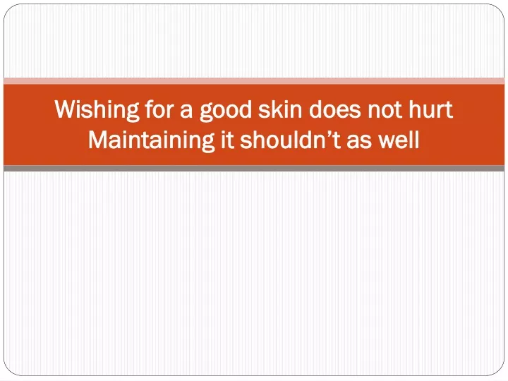 wishing for a good skin does not hurt maintaining it shouldn t as well