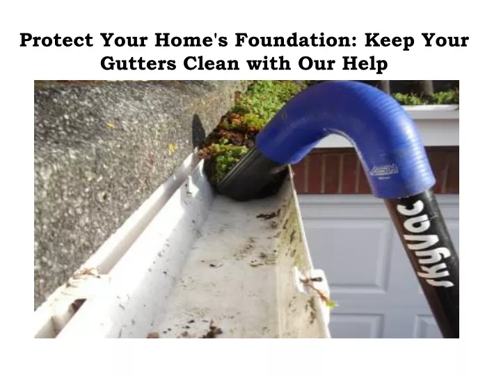 protect your home s foundation keep your gutters clean with our help