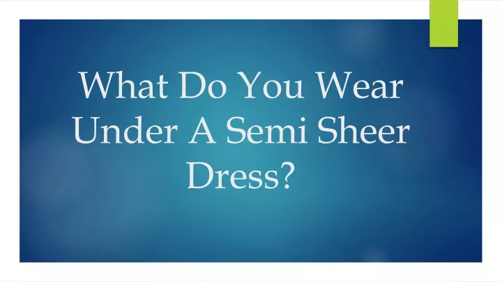 what do you wear under a semi sheer dress