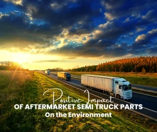 Positive Impact of Aftermarket Semi Truck Parts on the Environment