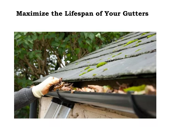 maximize the lifespan of your gutters