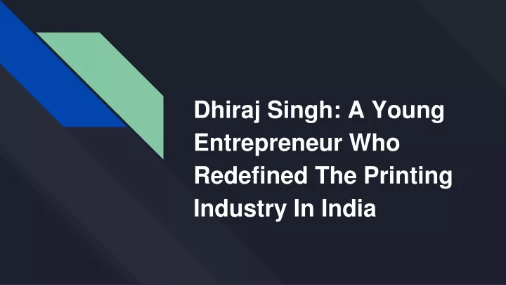dhiraj singh a young entrepreneur who redefined the printing industry in india