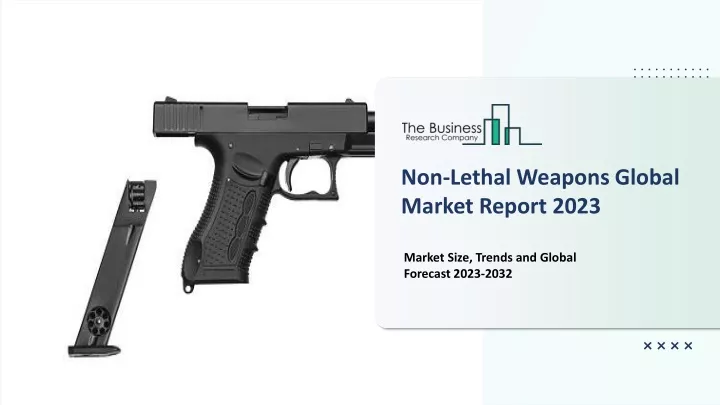 non lethal weapons global market report 2023