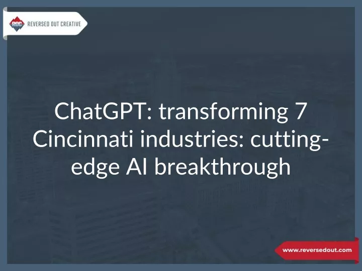 chatgpt transforming 7 cincinnati industries cutting edge ai breakthrough