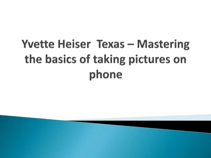 yvette heiser texas mastering the basics of taking pictures on phone