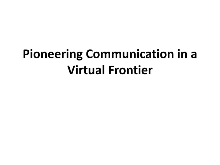 pioneering communication in a virtual frontier