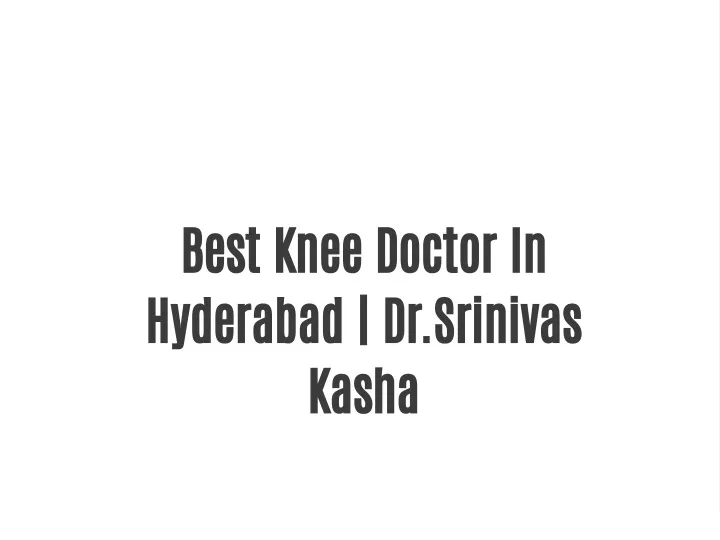 best knee doctor in hyderabad dr srinivas kasha