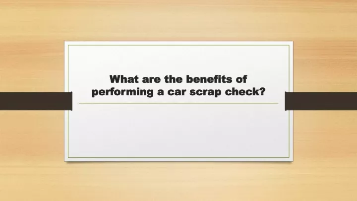 what are the benefits of performing a car scrap check