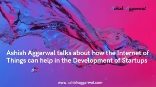 ashish aggarwal talks about how the internet