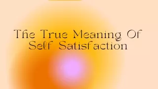 The True Meaning Of Self Satisfaction