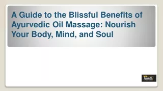 A Guide to the Blissful Benefits of Ayurvedic Oil Massage Nourish Your Body, Mind, and Soul