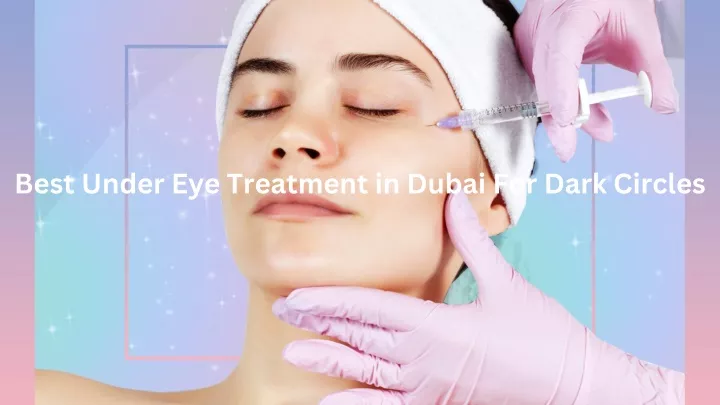 best under eye treatment in dubai for dark circles