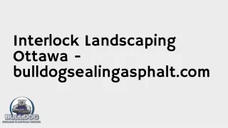 Interlock Landscaping Ottawa - bulldogsealingasphalt.com