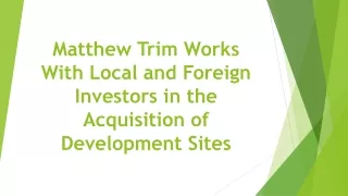 Matthew Trim Works With Local and Foreign Investors in the Acquisition of Development Sites