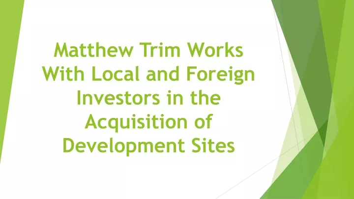 matthew trim works with local and foreign investors in the acquisition of development sites