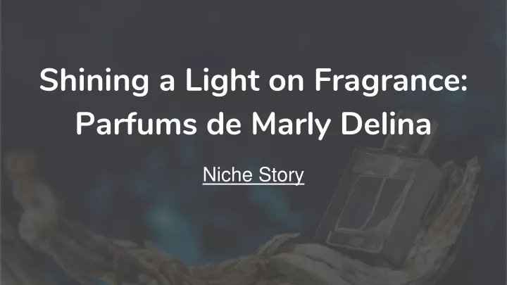 shining a light on fragrance parfums de marly delina