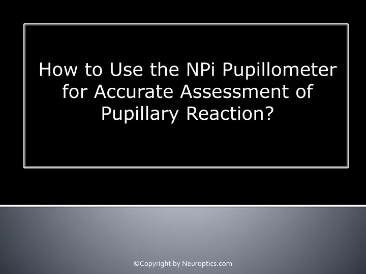 how to use the npi pupillometer for accurate assessment of pupillary reaction