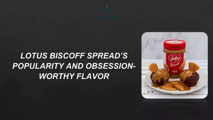 lotus biscoff spread s popularity and obsession worthy flavor