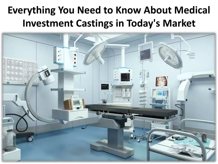 everything you need to know about medical investment castings in today s market