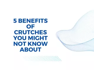 5 Benefits of Crutches You Might Not Know About