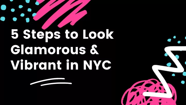 5 steps to look glamorous vibrant in nyc