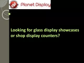 Looking for glass display showcases or shop display counters?