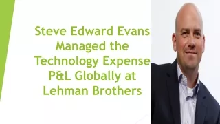 steve edward evans managed the technology expense p l globally at lehman brothers