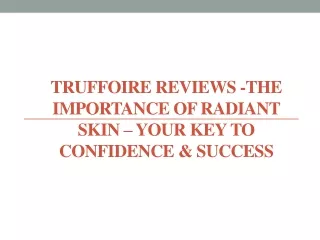 Truffoire Reviews -Importance of Radiant Skin– Your Key to Confidence & Success