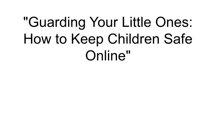 guarding your little ones how to keep children